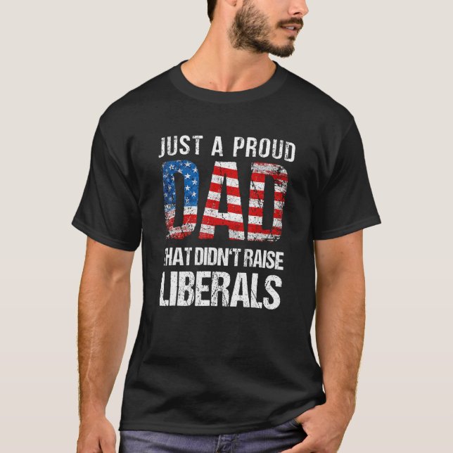 Camiseta Just A Proud Dad That Didn Raise Liberals 4th Of J (Anverso)