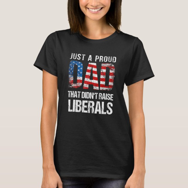 Camiseta Just A Proud Dad That Didn Raise Liberals 4th Of J (Anverso)