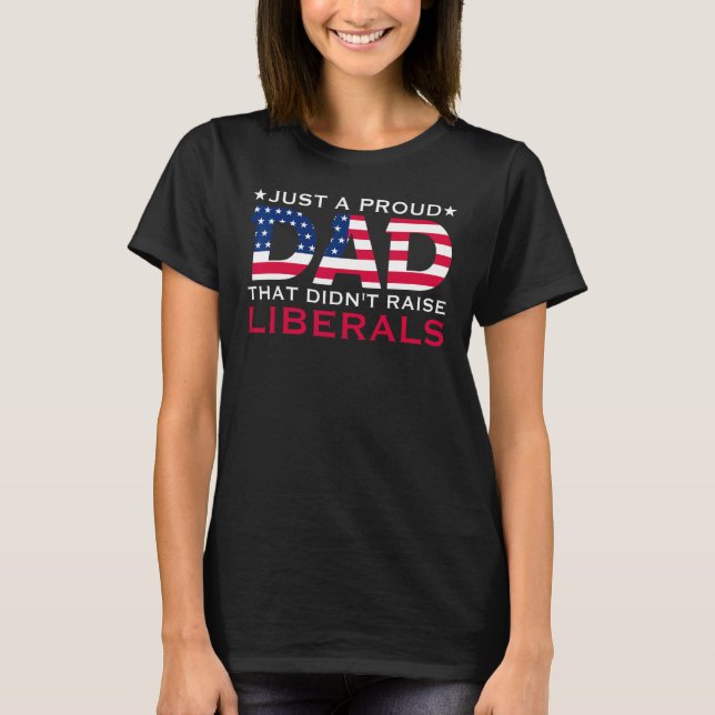 Camiseta Just A Proud Dad That Didn t Raise Liberals (Anverso)