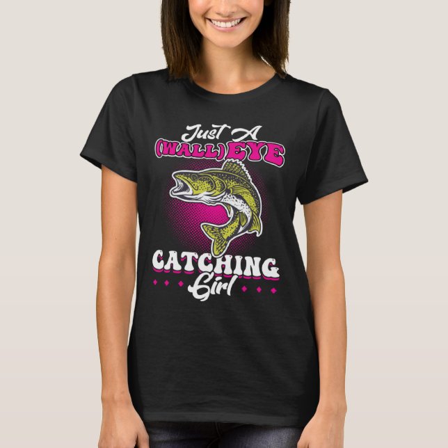 Camiseta Just A wallEYE Catching Girl  Walleye Hunter (Anverso)