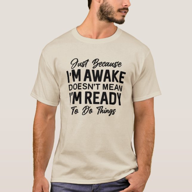 Camiseta Just Because I’m Awake Funny T-Shirt | Sarcastic  (Anverso)