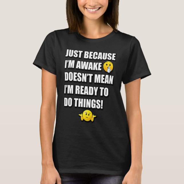 CAMISETA JUST BECAUSE I'M AWAKE DOESN'T MEAN I'M READY TO D (Anverso)