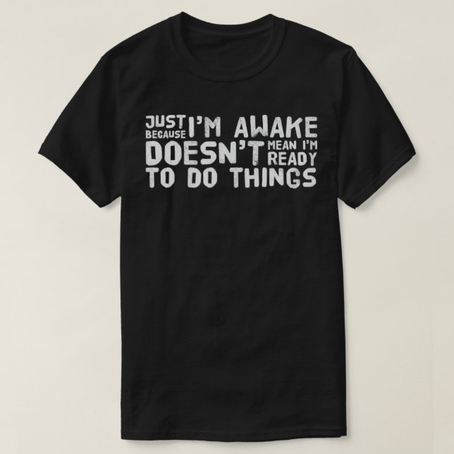 Camiseta Just Because I'm Awake Funny T  Tweens Teens  (Diseño del anverso)
