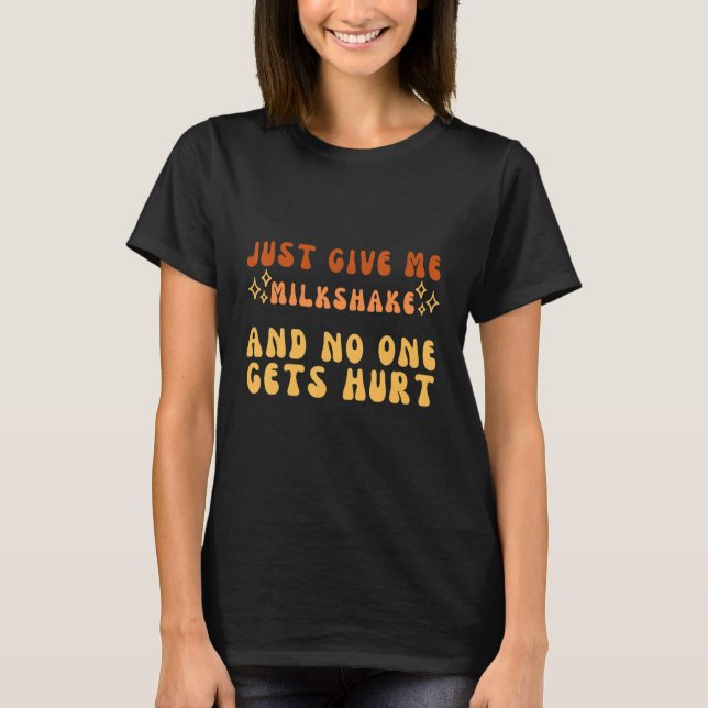 Camiseta Just Give Me MilkShake And No One Gets Hurt Simple (Anverso)
