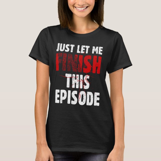 Camiseta Just Let Me Finish This Episode True Crime Murder  (Anverso)