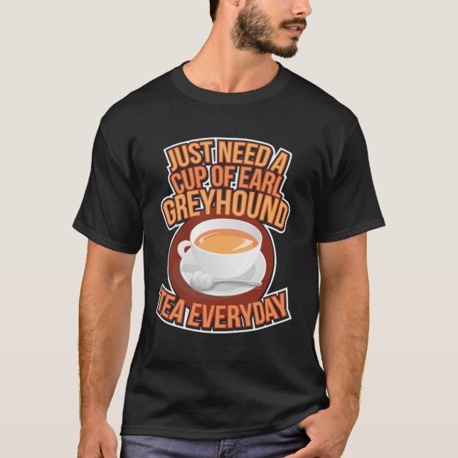 Camiseta Just Need A Cup Of Earl Greyhound Tea Every Day (Anverso)