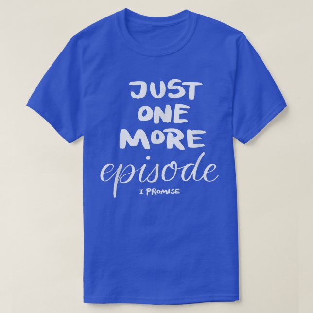 Camiseta Just One More Episode I Promise  (Diseño del anverso)