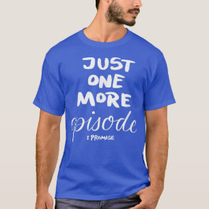 Camiseta Just One More Episode I Promise