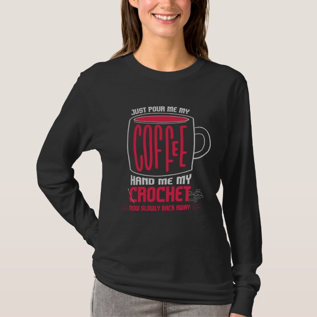 Camiseta Just Pour Me Coffee Hand Me My Crochet I Crochetin (Anverso)