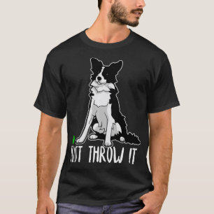Camiseta Just Throw it Funny Border Collie Dog Lover Gift 