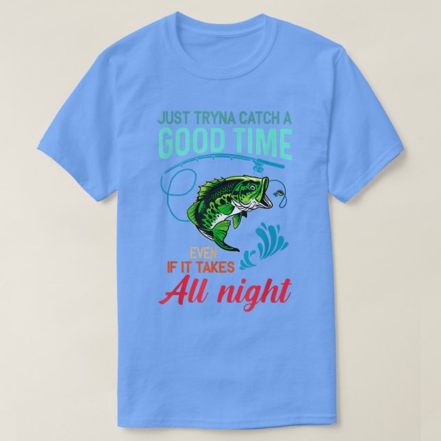 Camiseta Just Tryna Catch A Good Time Even If It Takes All  (Diseño del anverso)