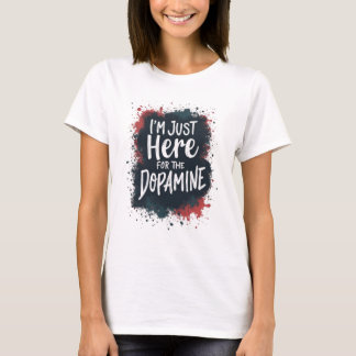 Camiseta Justo aquí para la dopamina