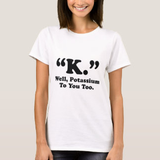 Camiseta "K." Bueno, Potasio También.