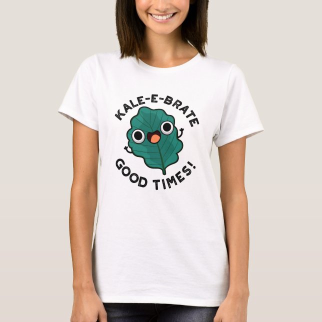 Camiseta Kale-e-brate Good Times Funny Veggie Kale Pun (Anverso)