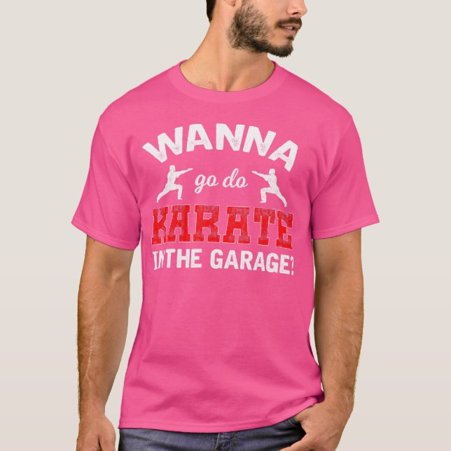 Camiseta Karate Shirt Quiere Ir A Hacer Karate En El Garage (Anverso)