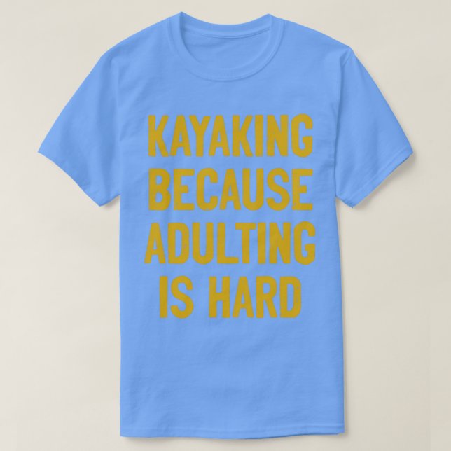 Camiseta kayak porque el adulto es difícil (4) (Diseño del anverso)