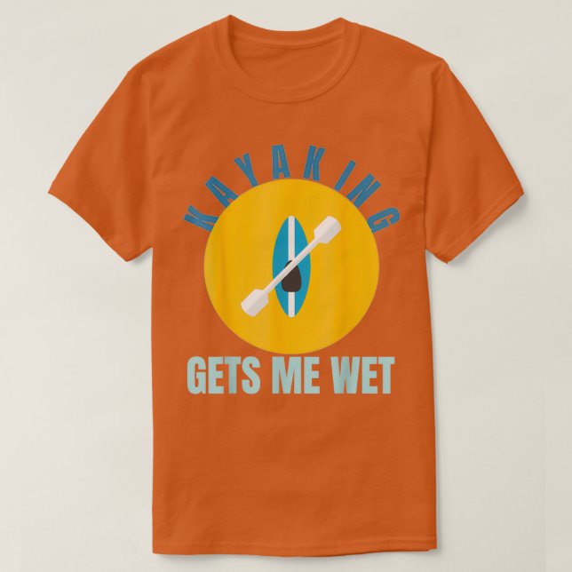 Camiseta Kayaking gets me wet Funny Kayak Gift Paddling (Diseño del anverso)