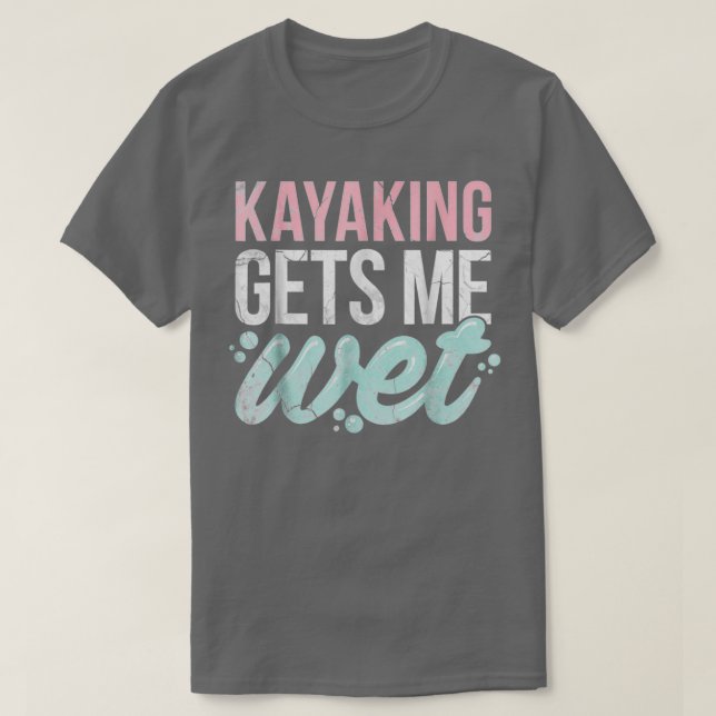 Camiseta Kayaking Gets Me Wet Funny Kayak Lover Gift (Diseño del anverso)