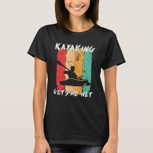 Camiseta Kayaking Gets Me Wet Kayak Paddling Kayaker (Anverso)