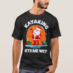 Camiseta Kayaking Me Consigue Navidades Graciosos Y Húmedos