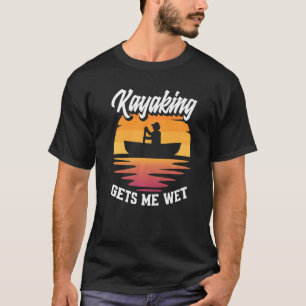 Camiseta Kayaking Me Hace Wet Kayak Kayaker