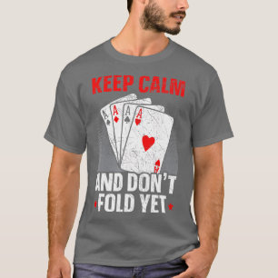 Camiseta Keep Calm And Don't Fold Yet Poker Card Game Casin
