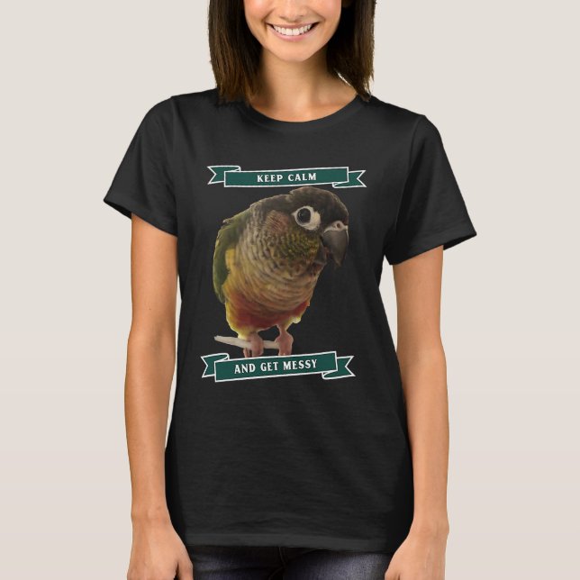 Camiseta Keep Calm And Get Messy Green Cheek Conure Parrot  (Anverso)
