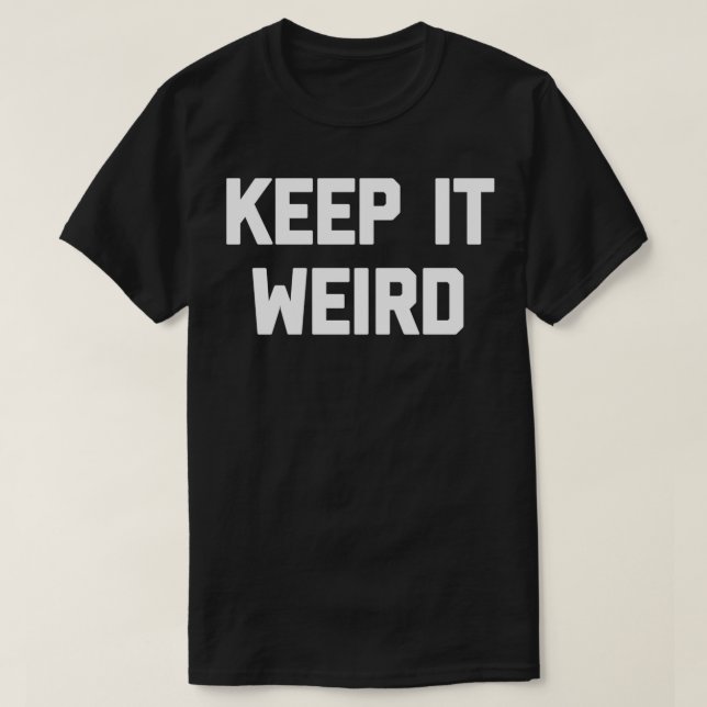 Camiseta Keep It Weird chistoso diciendo sarcásticas noveda (Diseño del anverso)