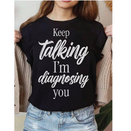Camiseta Keep Talking I'm Diagnosing You Witty Sarcasm