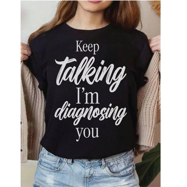 Camiseta Keep Talking I'm Diagnosing You Witty Sarcasm (Subido por el creador)
