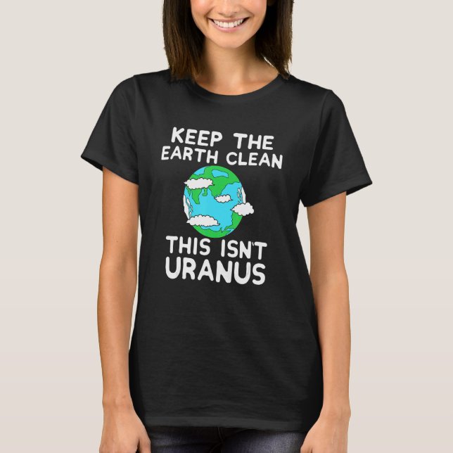 Camiseta Keep The Earth Clean This Isn`t Uranus Earth Day F (Anverso)