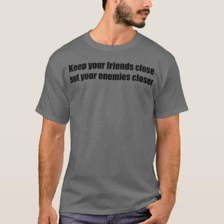 Camiseta Keep your friends close but your enemies closer re