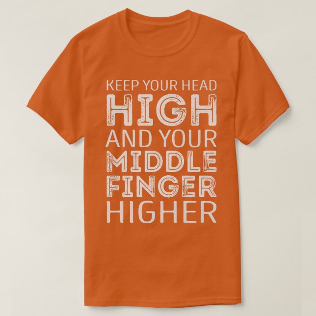 Camiseta Keep your Head high and your middle Finger higher  (Diseño del anverso)