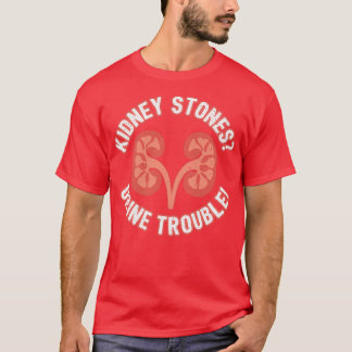 Camiseta Kidney Stones Urine Trouble Funny Doctor Pun Gift
