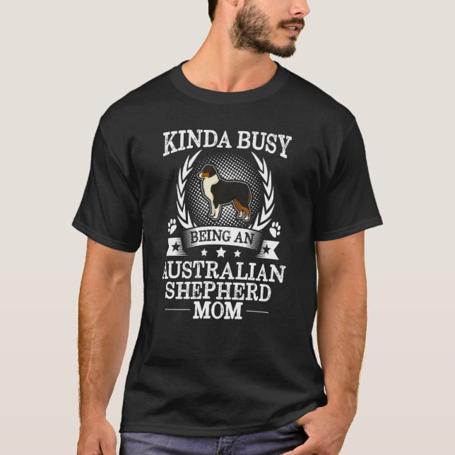 Camiseta Kinda Busy Being An Australian Shepherd Mom  Cute (Anverso)