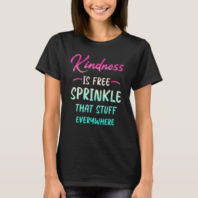 Camiseta Kindness Is Free Sprinkle That Stuff Everywhere No (Anverso)