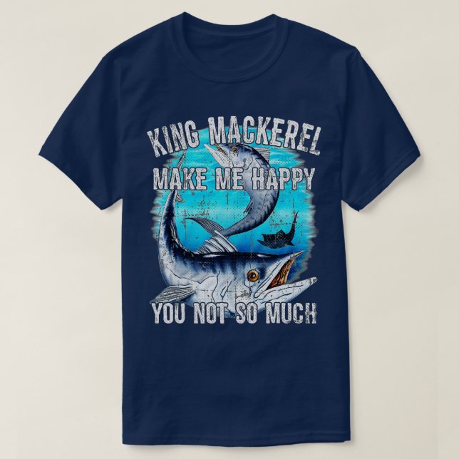 Camiseta King Mackerel Make Me Happy You Not So Much  Premi (Diseño del anverso)