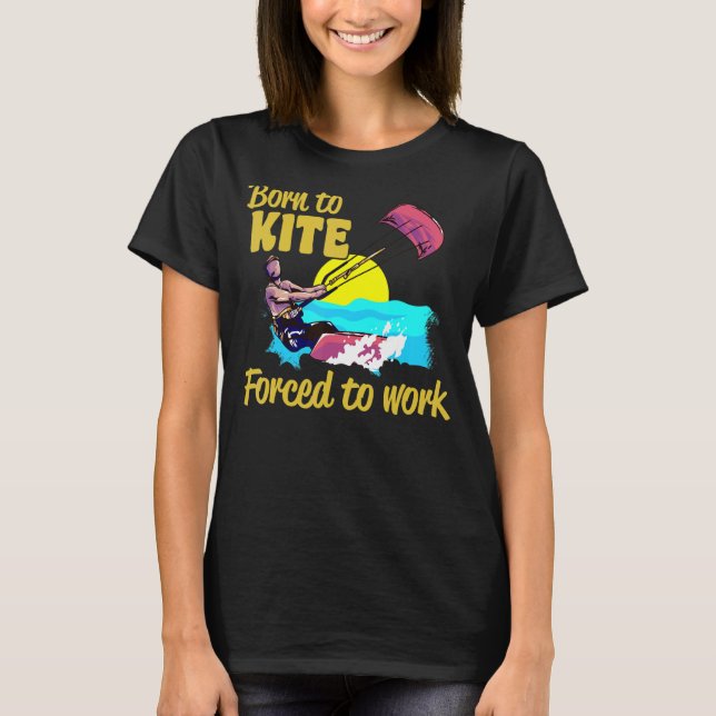 Camiseta Kiteboarding Born To Kite Forced To Work Kitesurfi (Anverso)
