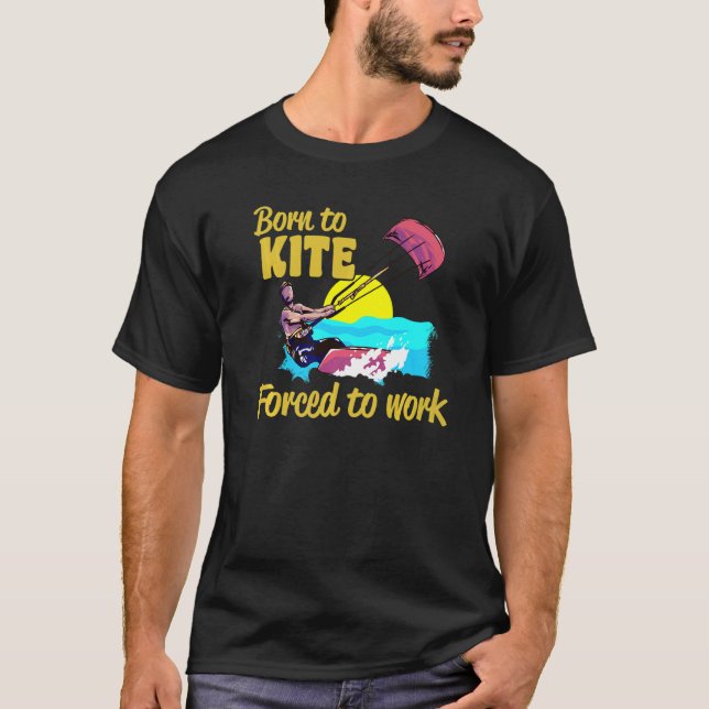 Camiseta Kiteboarding Born To Kite Forced To Work Kitesurfi (Anverso)