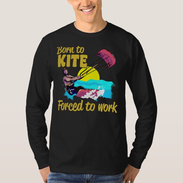 Camiseta Kiteboarding Born To Kite Forced To Work Kitesurfi (Anverso)