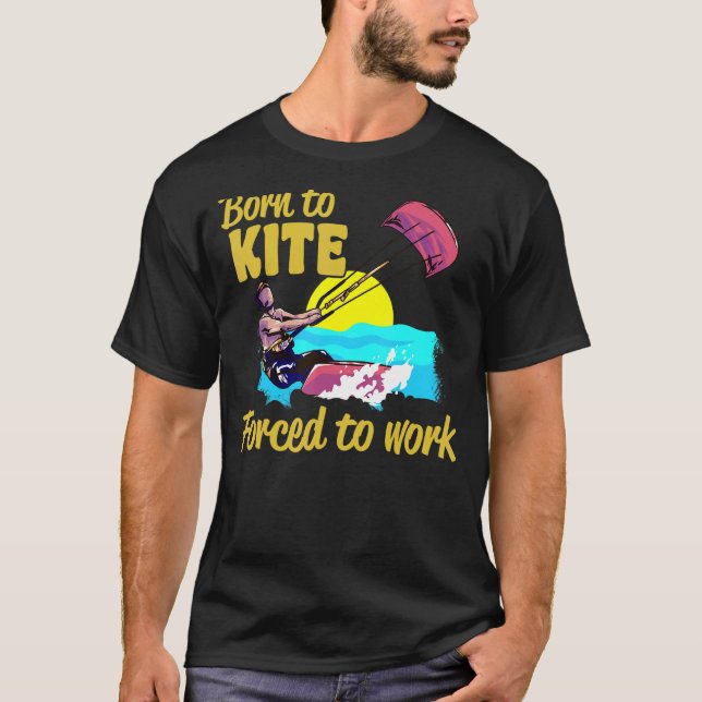 Camiseta Kiteboarding Born To Kite Forced To Work Kitesurfi (Anverso)
