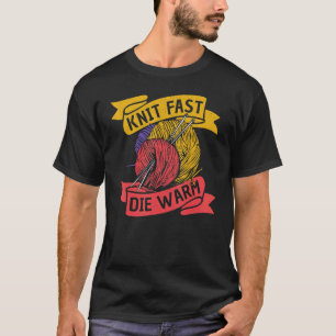 Camiseta Knit Fast Die Warm U2013 Knitting Quotes Knitter