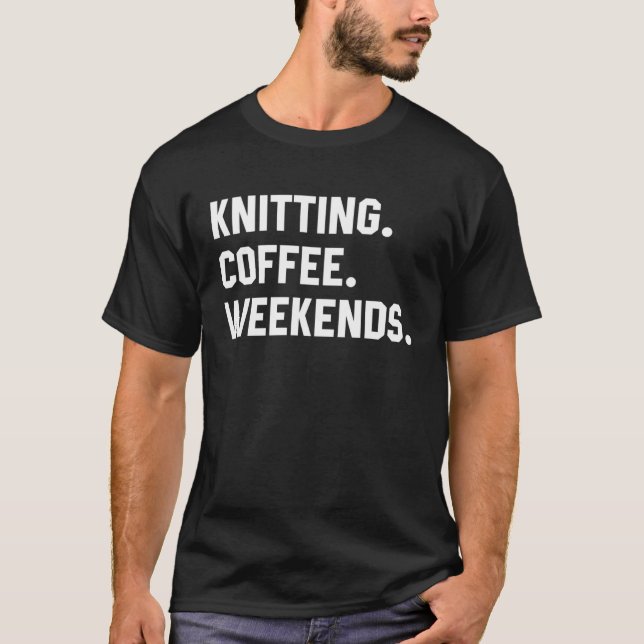 Camiseta Knitting Coffee Weekends Saying For Women Men (Anverso)
