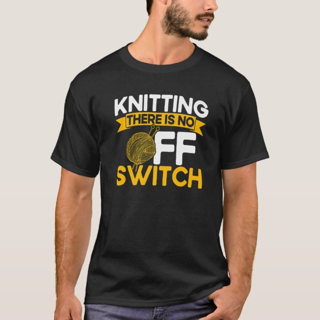 Camiseta Knitting Knitter Knitting There Is No OFF Switch P (Anverso)