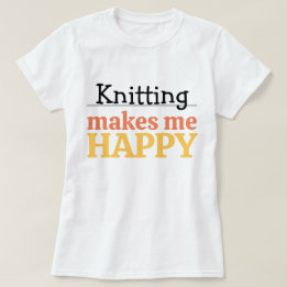 Camiseta Knitting Makes Me Happy Quote Vibrant Modern Knit