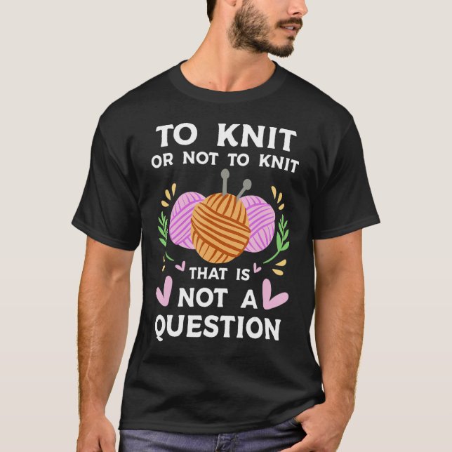 Camiseta Knitting saying To Knit or not to Knit Quote Knitt (Anverso)