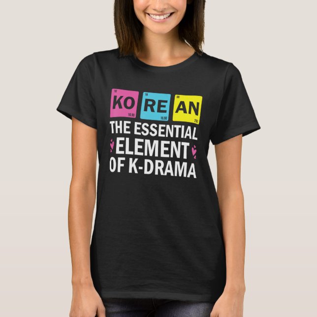 Camiseta Korean The Essential Element Of K drama  Periodic  (Anverso)