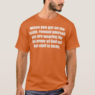 Camiseta La armadura completa de Dios es pesada a escala gr