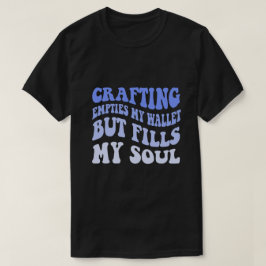 Camiseta La Artesanía Vacía Mi Cartera Pero Llena Mi Alma