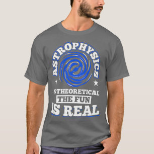 Camiseta La astrofísica es teórica, la diversión es el espa
